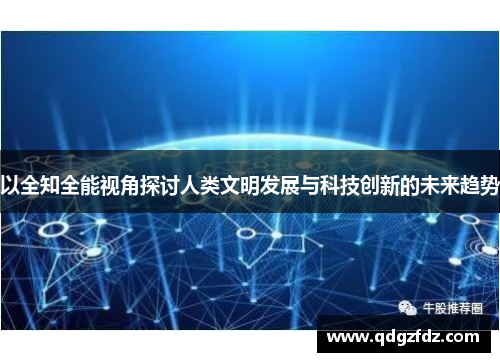 以全知全能视角探讨人类文明发展与科技创新的未来趋势